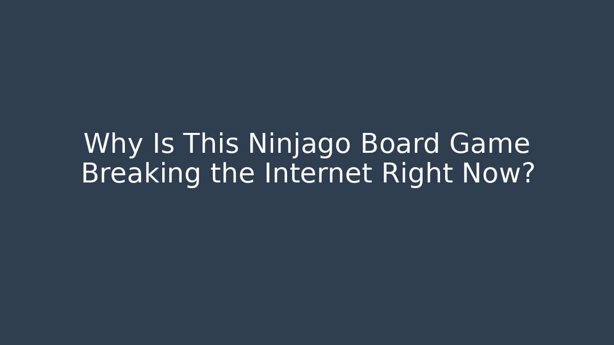 Why Is This Ninjago Board Game Breaking the Internet Right Now?