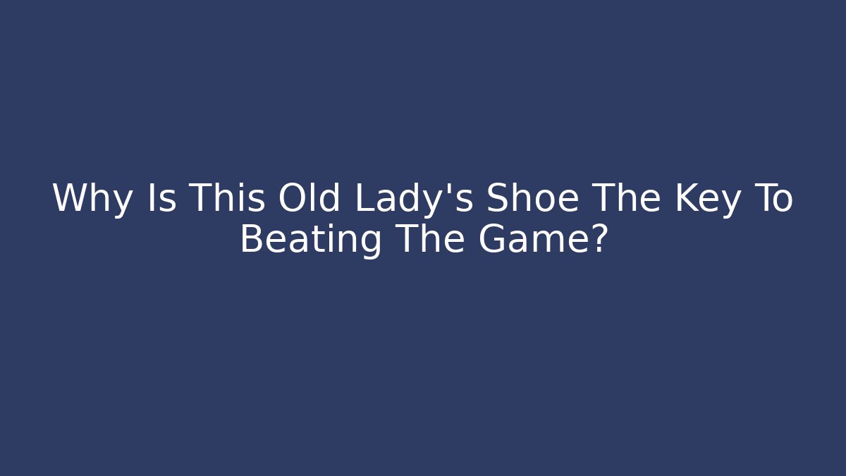 Why Is This Old Lady's Shoe The Key To Beating The Game?