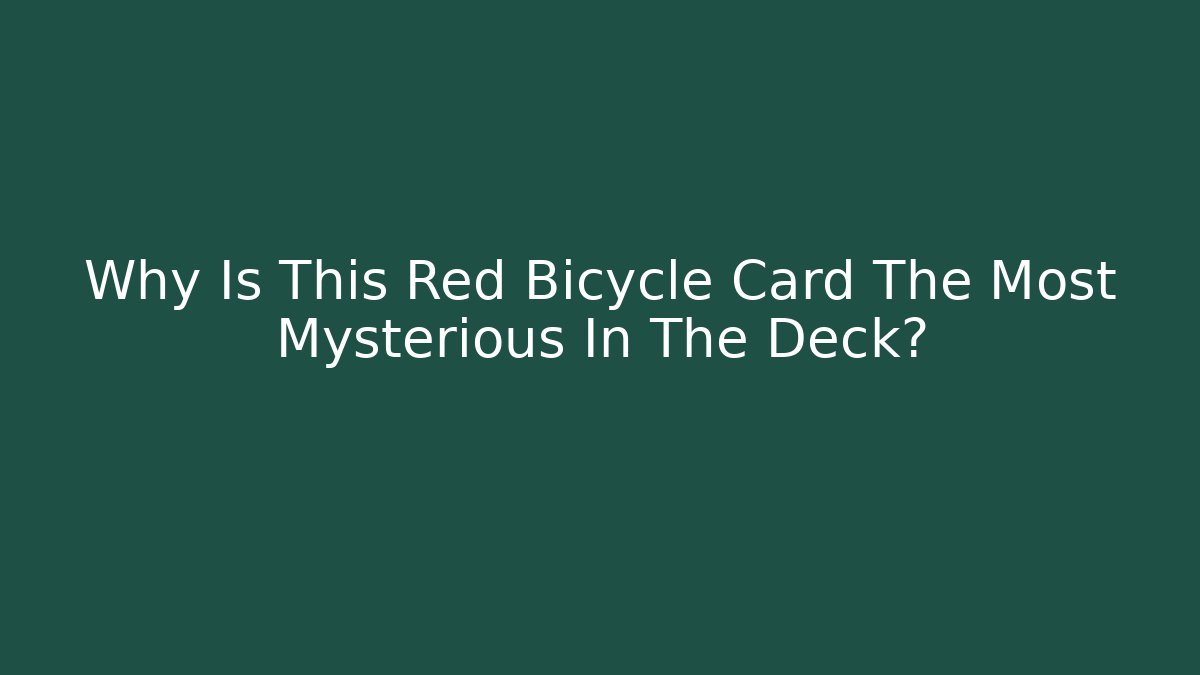 Why Is This Red Bicycle Card The Most Mysterious In The Deck?