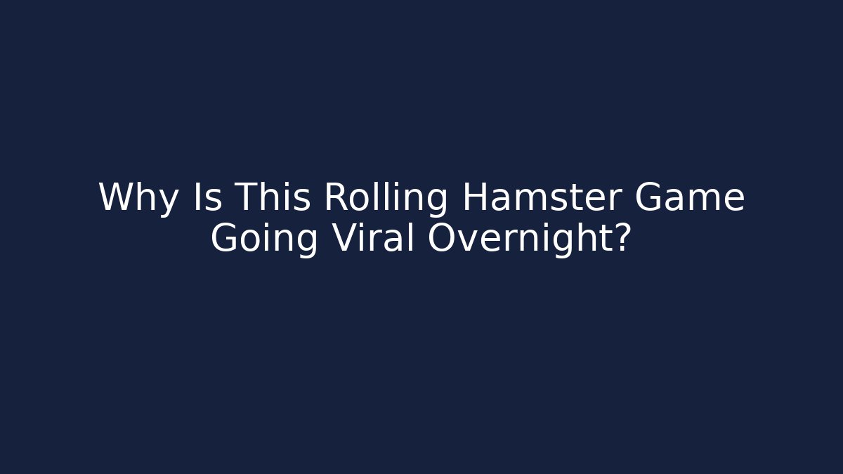 Why Is This Rolling Hamster Game Going Viral Overnight?