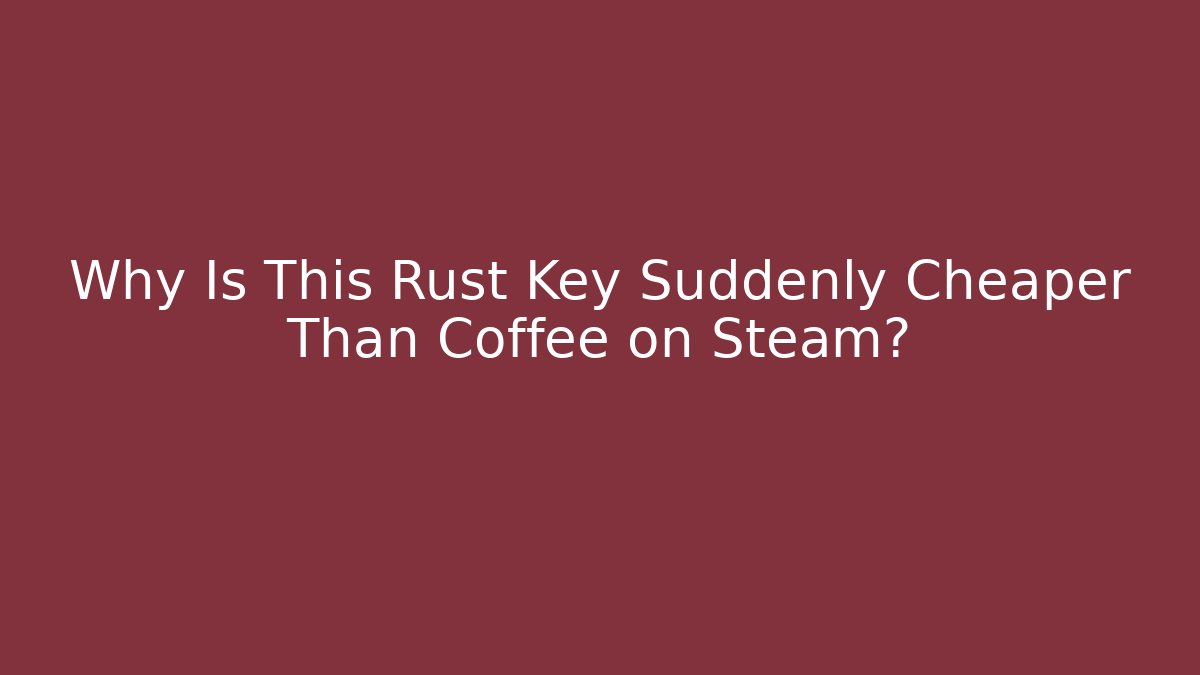 Why Is This Rust Key Suddenly Cheaper Than Coffee on Steam?