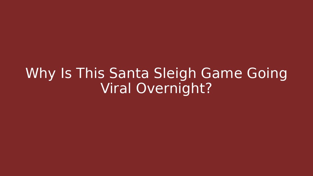 Why Is This Santa Sleigh Game Going Viral Overnight?