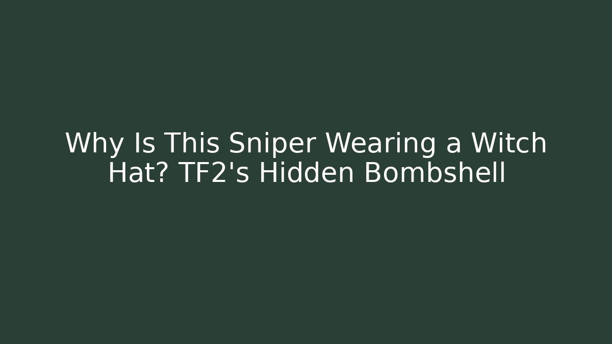 Why Is This Sniper Wearing a Witch Hat? TF2's Hidden Bombshell