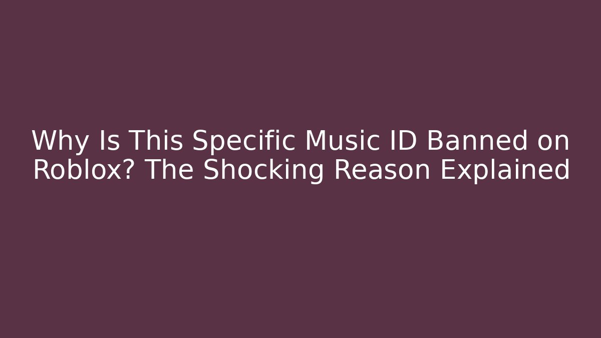 Why Is This Specific Music ID Banned on Roblox? The Shocking Reason Explained