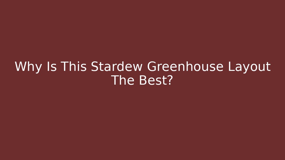 Why Is This Stardew Greenhouse Layout The Best?