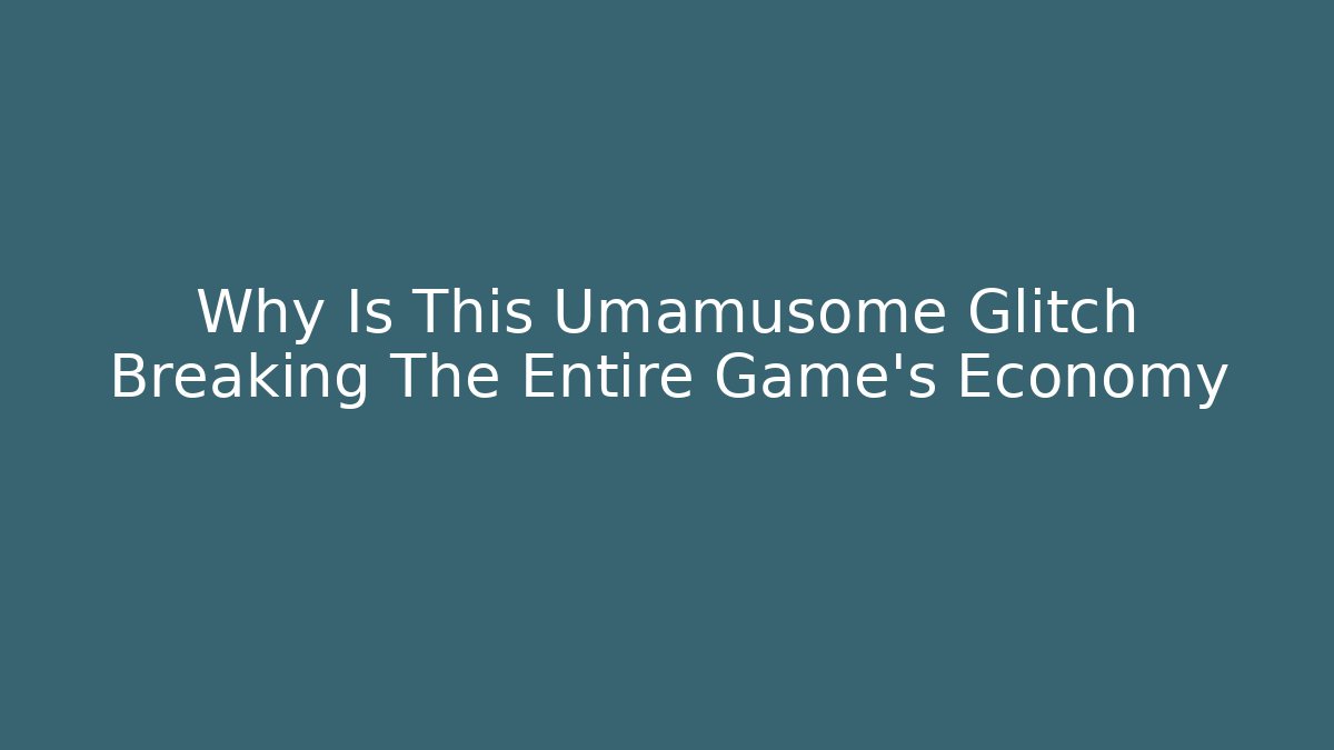 Why Is This Umamusome Glitch Breaking The Entire Game's Economy