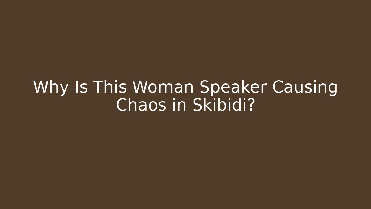 Why Is This Woman Speaker Causing Chaos in Skibidi?