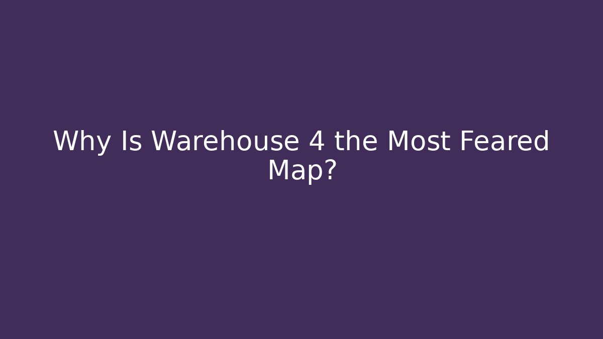 Why Is Warehouse 4 the Most Feared Map? - NADclinic