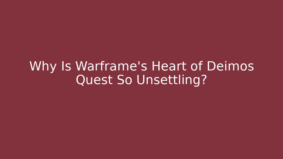 Why Is Warframe's Heart of Deimos Quest So Unsettling?