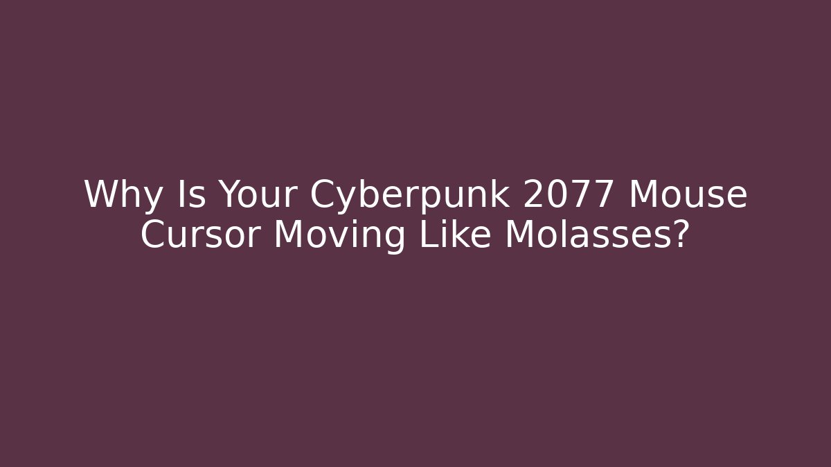 Why Is Your Cyberpunk 2077 Mouse Cursor Moving Like Molasses?