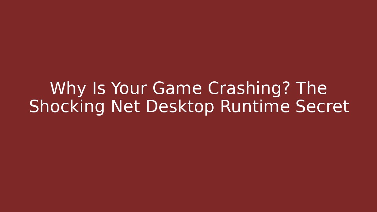 Why Is Your Game Crashing? The Shocking Net Desktop Runtime Secret