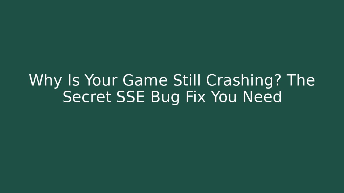 Why Is Your Game Still Crashing? The Secret SSE Bug Fix You Need