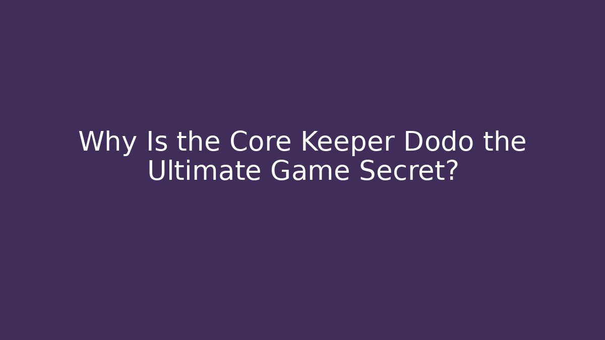 Why Is the Core Keeper Dodo the Ultimate Game Secret? - NADclinic