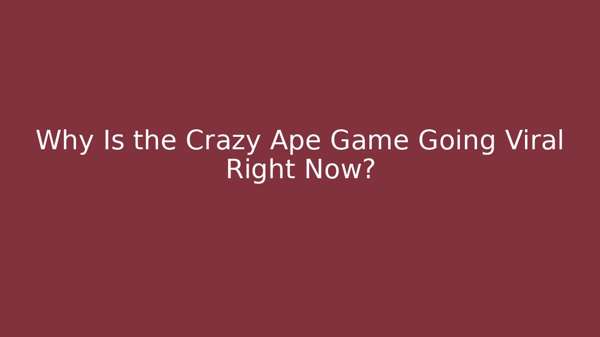 Why Is the Crazy Ape Game Going Viral Right Now?