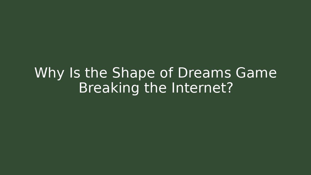 Why Is the Shape of Dreams Game Breaking the Internet?