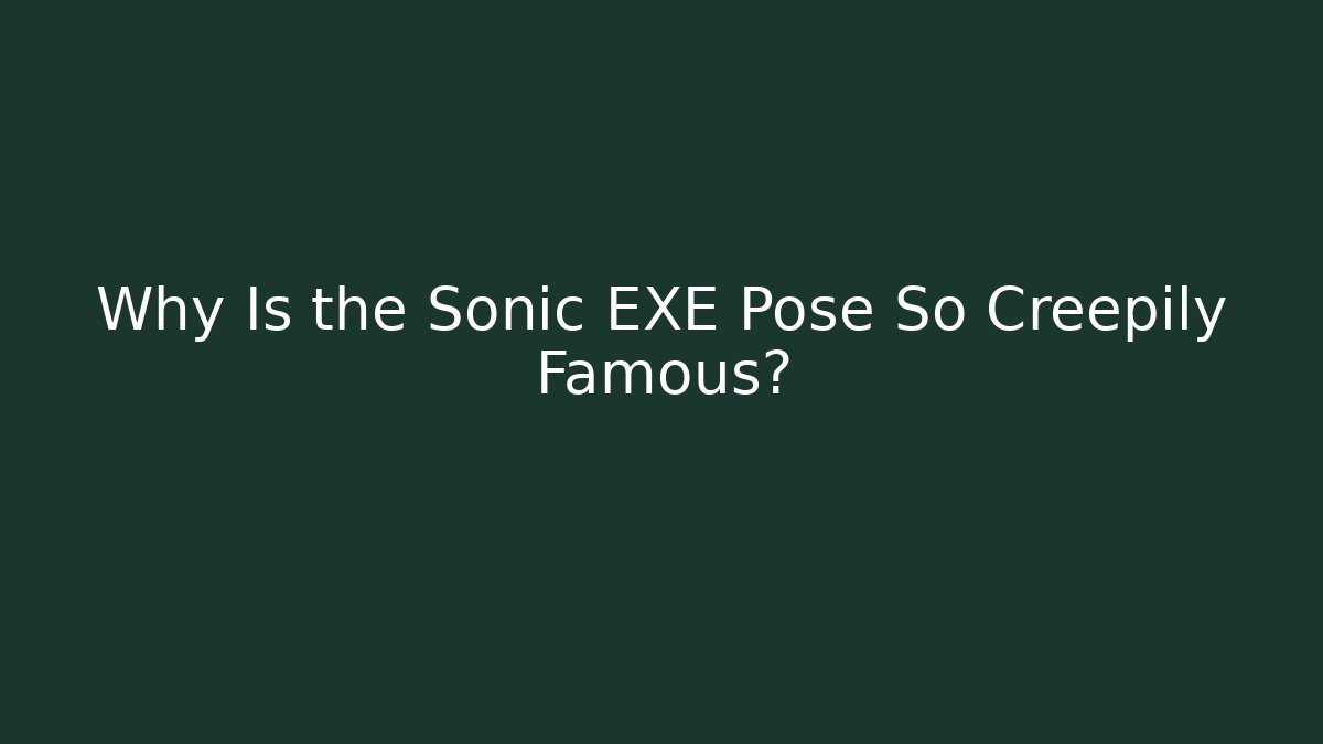 Why Is the Sonic EXE Pose So Creepily Famous?