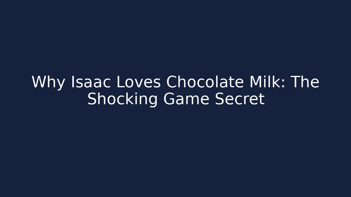Why Isaac Loves Chocolate Milk: The Shocking Game Secret - NADclinic