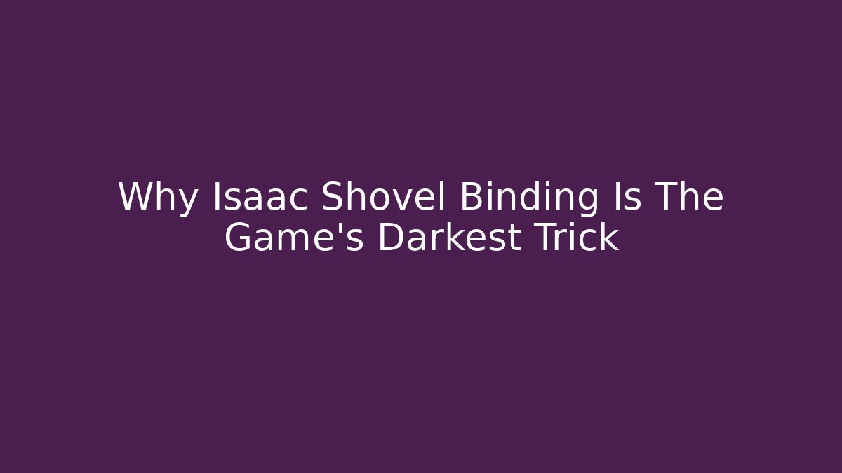 Why Isaac Shovel Binding Is The Game's Darkest Trick