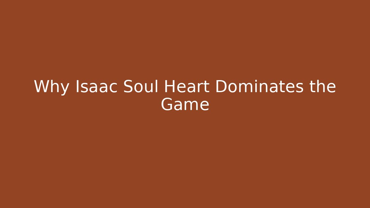 Why Isaac Soul Heart Dominates the Game