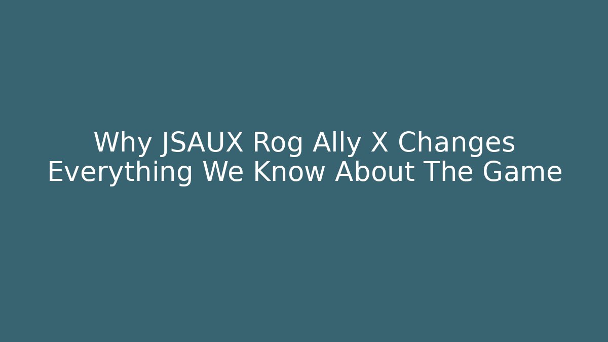 Why JSAUX Rog Ally X Changes Everything We Know About The Game - NADclinic