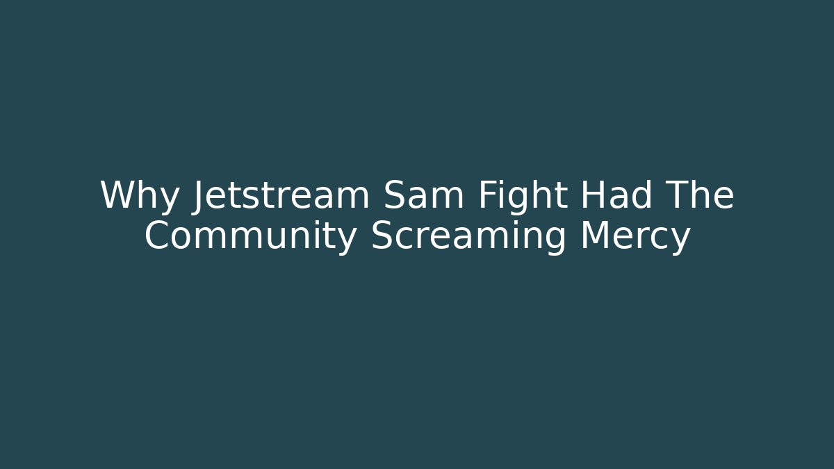 Why Jetstream Sam Fight Had The Community Screaming Mercy - NADclinic