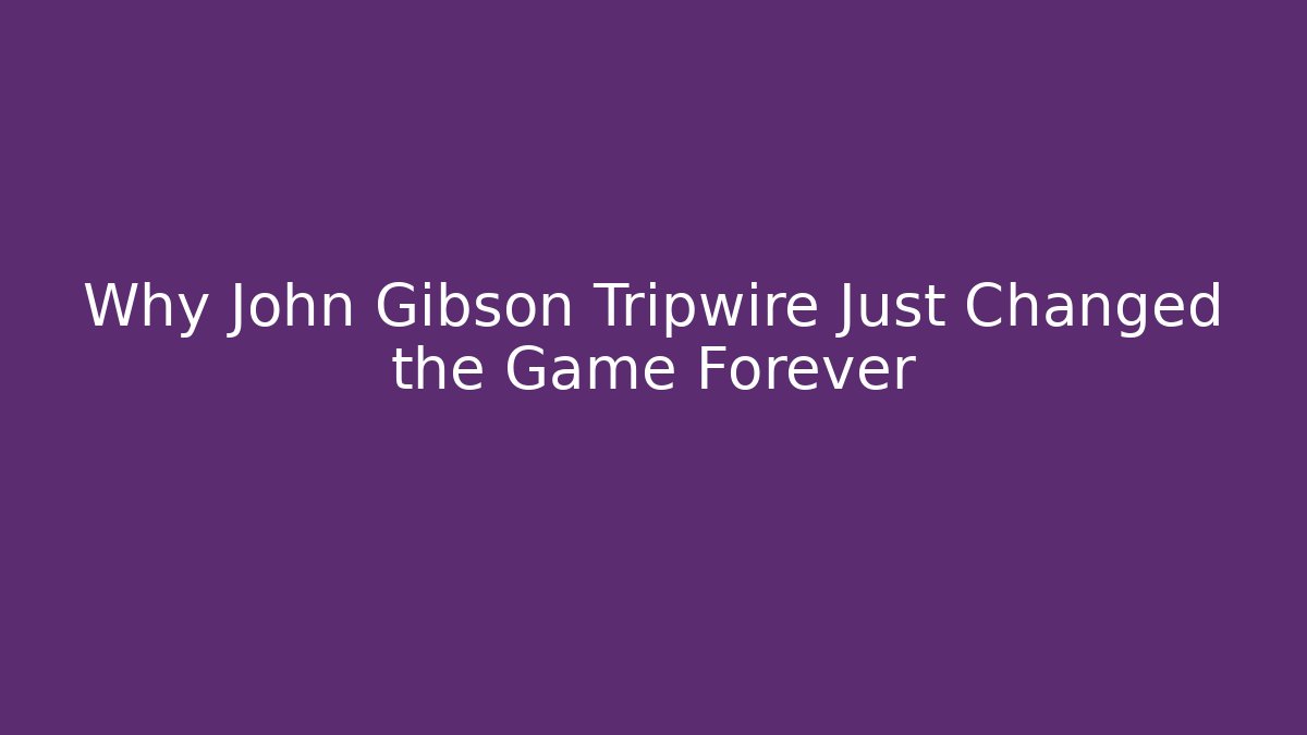 Why John Gibson Tripwire Just Changed the Game Forever