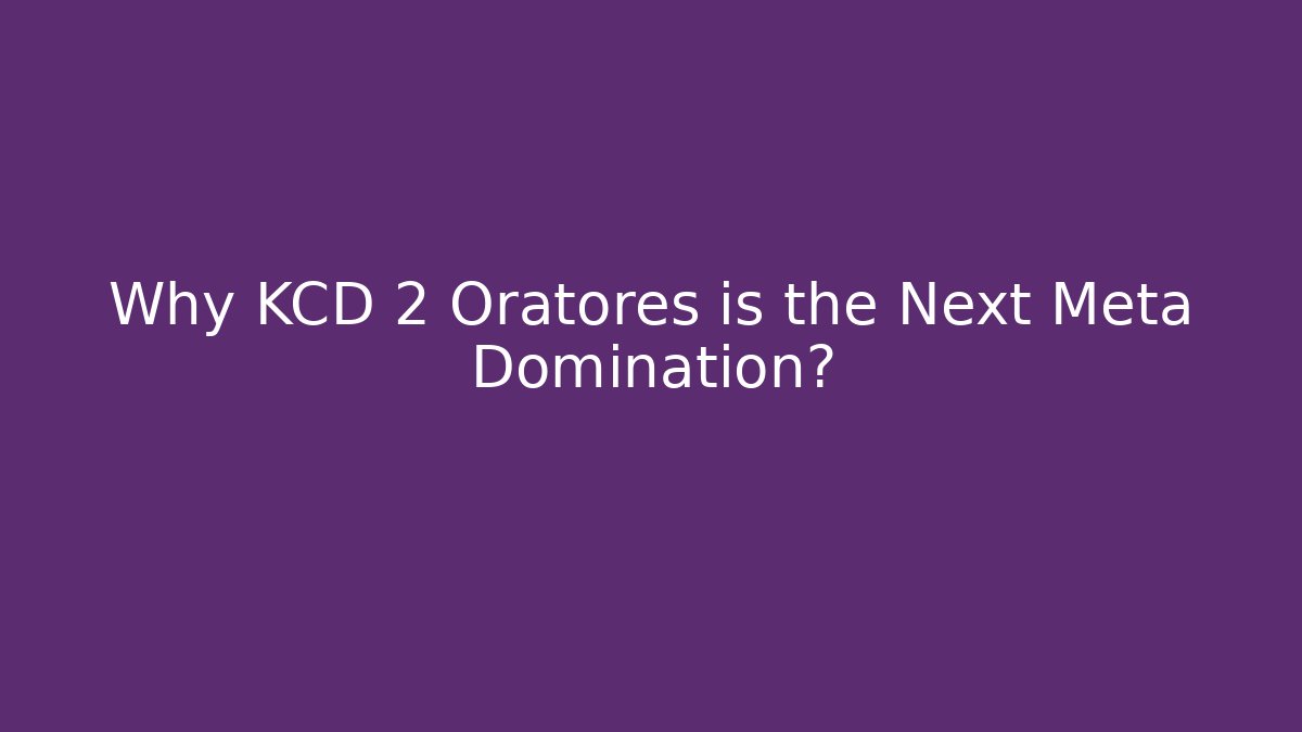 Why KCD 2 Oratores is the Next Meta Domination?