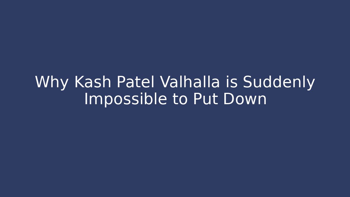 Why Kash Patel Valhalla is Suddenly Impossible to Put Down