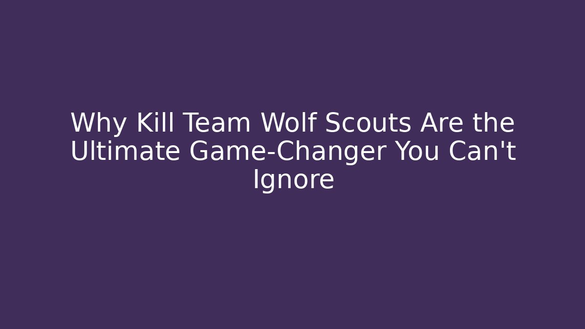 Why Kill Team Wolf Scouts Are the Ultimate Game-Changer You Can't Ignore