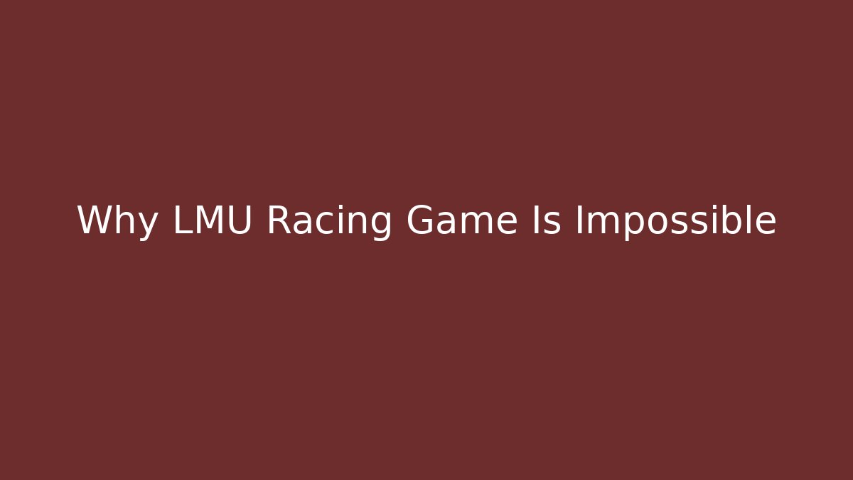 Why LMU Racing Game Is Impossible - NADclinic