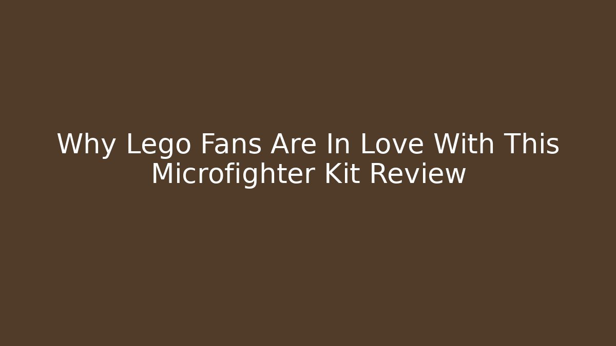 Why Lego Fans Are In Love With This Microfighter Kit Review
