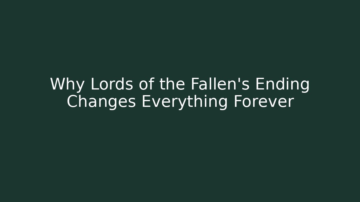 Why Lords of the Fallen's Ending Changes Everything Forever