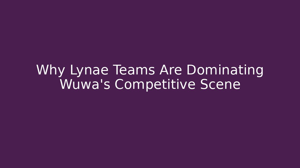 Why Lynae Teams Are Dominating Wuwa's Competitive Scene