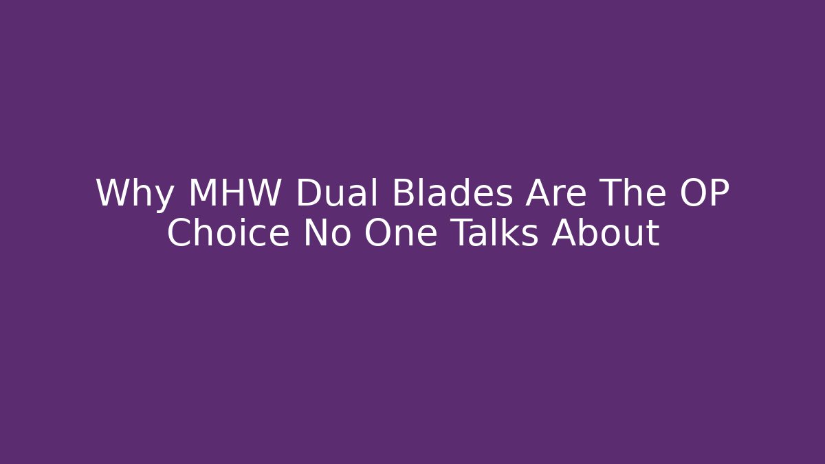 Why MHW Dual Blades Are The OP Choice No One Talks About