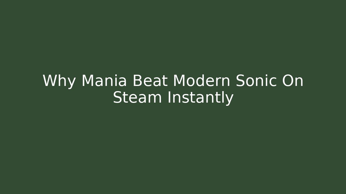 Why Mania Beat Modern Sonic On Steam Instantly