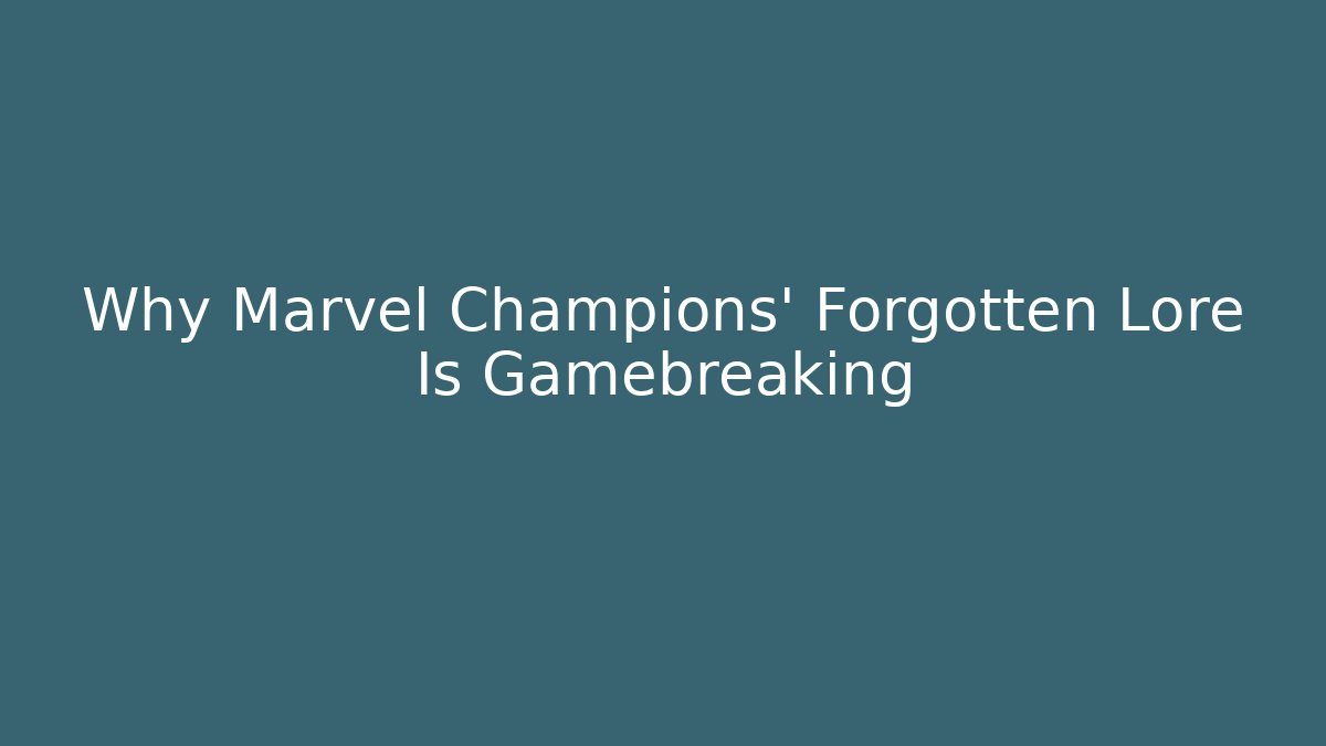 Why Marvel Champions' Forgotten Lore Is Gamebreaking