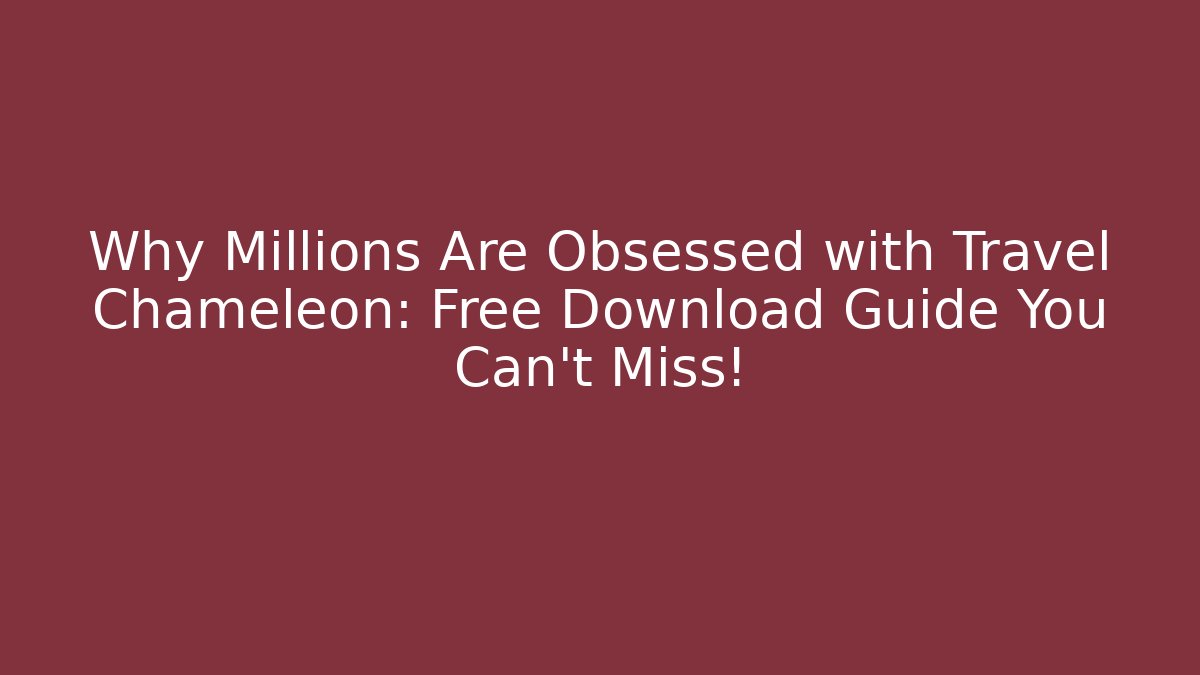 Why Millions Are Obsessed with Travel Chameleon: Free Download Guide You Can't Miss!