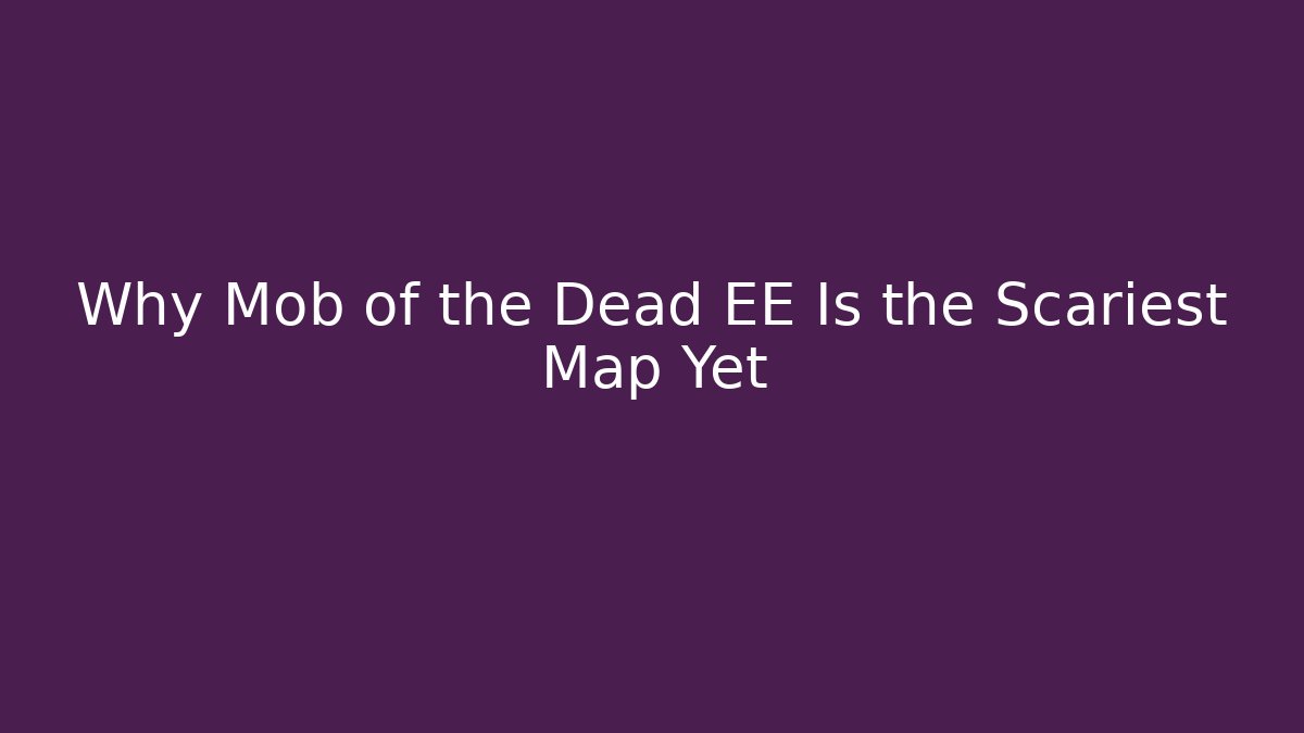 Why Mob of the Dead EE Is the Scariest Map Yet