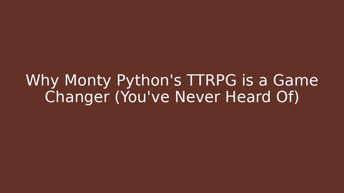 Why Monty Python's TTRPG is a Game Changer (You've Never Heard Of)