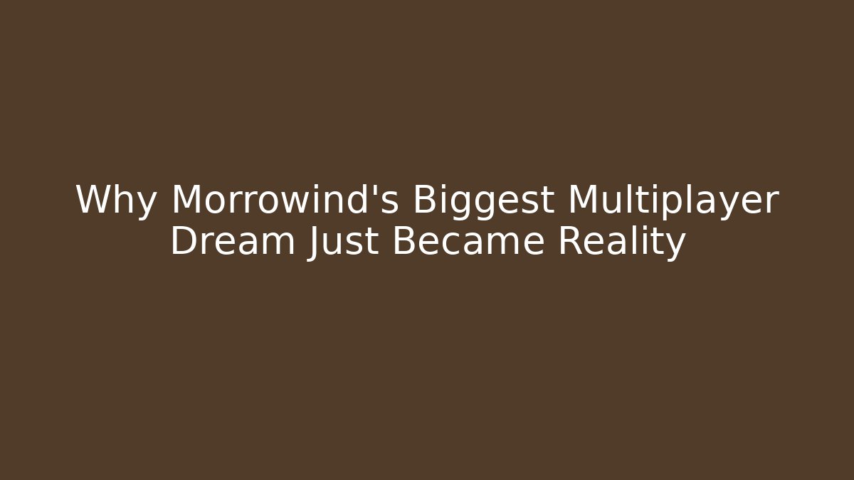 Why Morrowind's Biggest Multiplayer Dream Just Became Reality