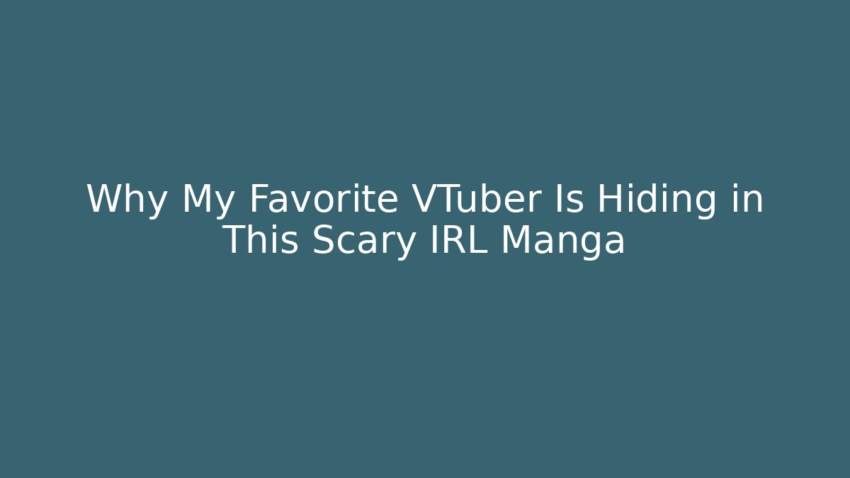 Why My Favorite VTuber Is Hiding in This Scary IRL Manga