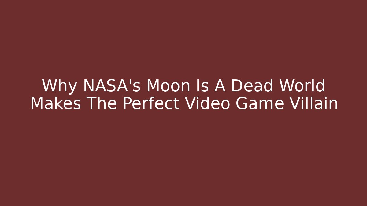 Why NASA's Moon Is A Dead World Makes The Perfect Video Game Villain