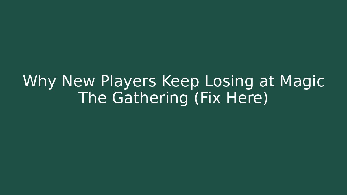 Why New Players Keep Losing at Magic The Gathering (Fix Here)