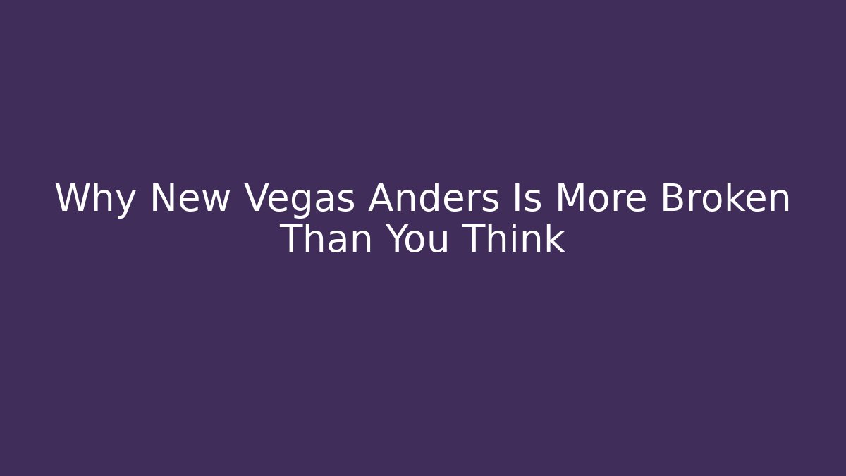 Why New Vegas Anders Is More Broken Than You Think