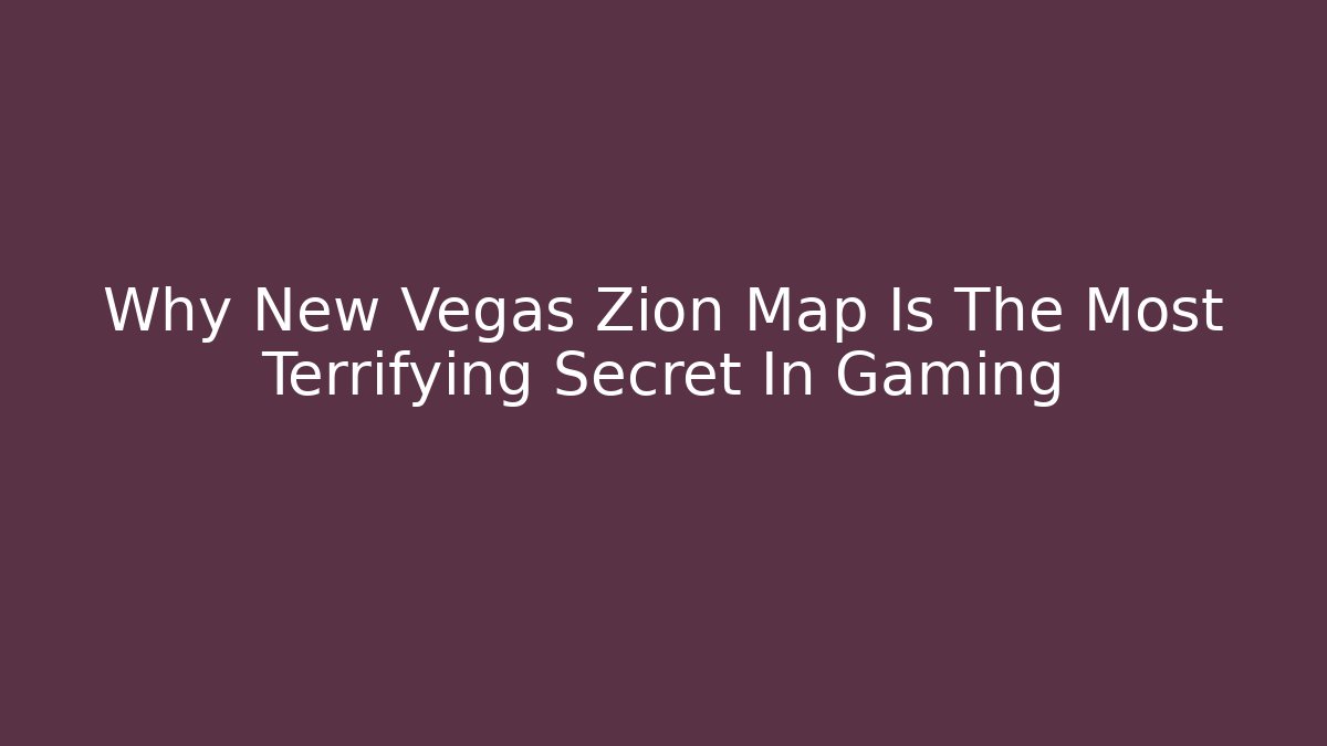 Why New Vegas Zion Map Is The Most Terrifying Secret In Gaming