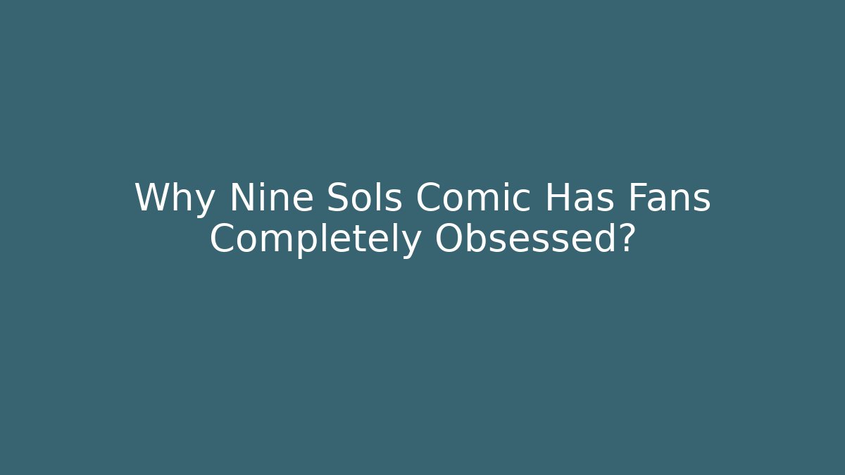 Why Nine Sols Comic Has Fans Completely Obsessed?