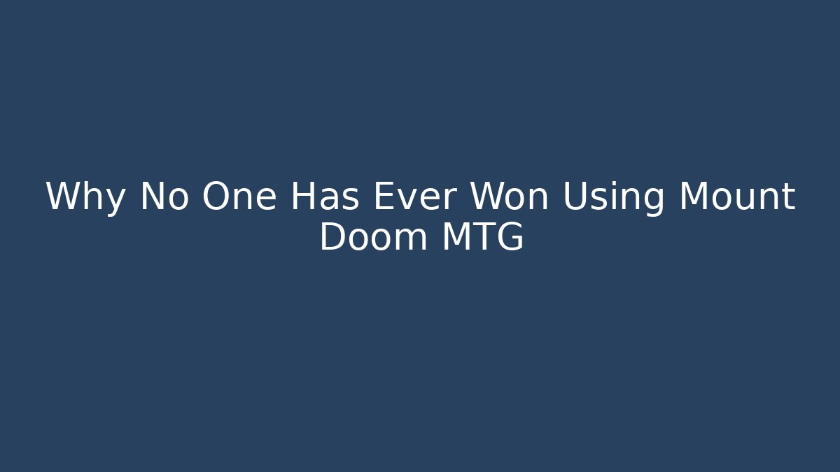 Why No One Has Ever Won Using Mount Doom MTG