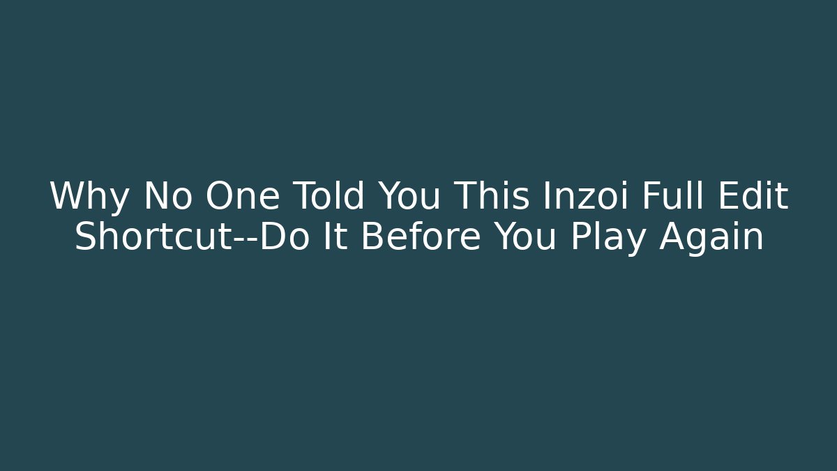 Why No One Told You This Inzoi Full Edit Shortcut—Do It Before You Play Again
