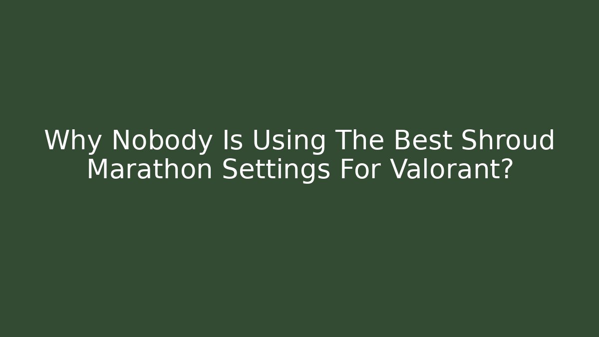 Why Nobody Is Using The Best Shroud Marathon Settings For Valorant?
