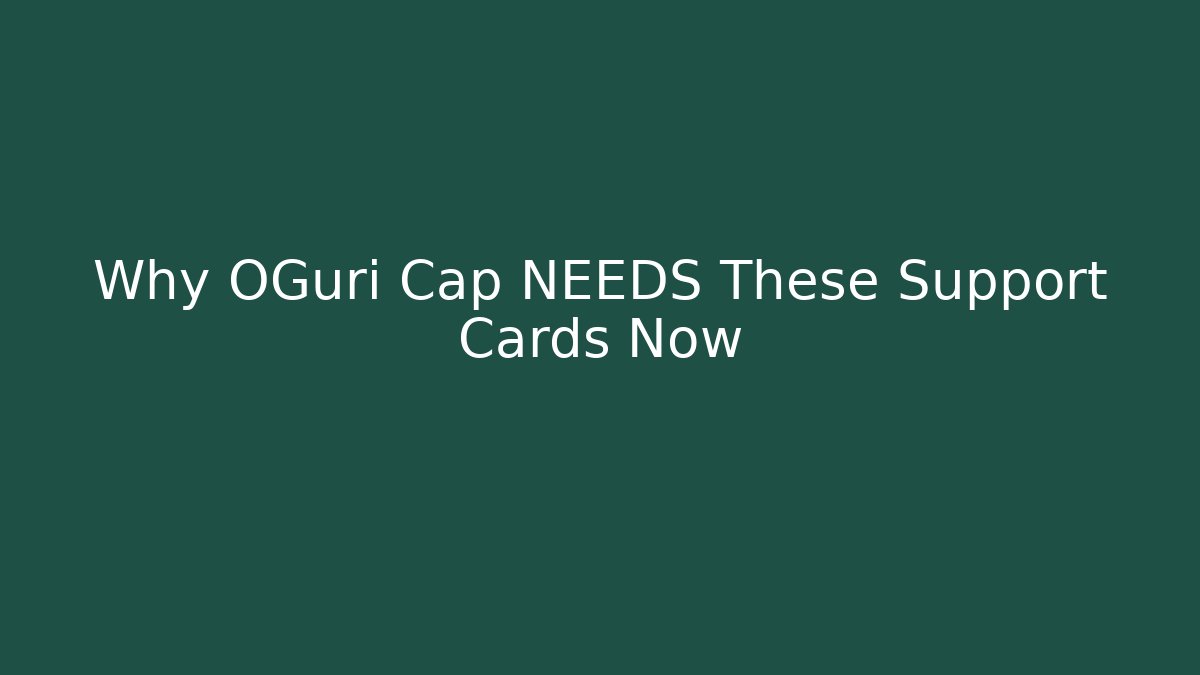 Why OGuri Cap NEEDS These Support Cards Now